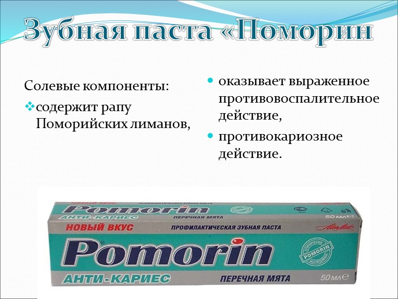 Солевые компоненты: содержит рапу Поморийских лиманов,  оказывает выраженное противовоспалительное действие,  противокариозное действие.